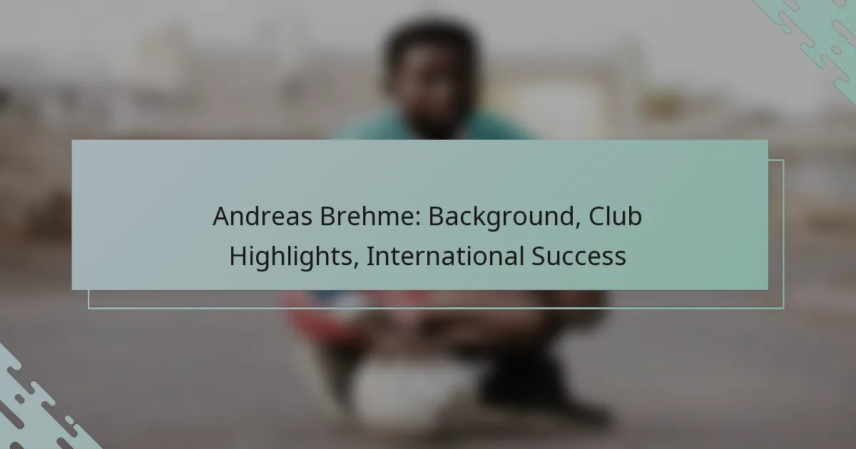 Andreas Brehme: Background, Club Highlights, International Success