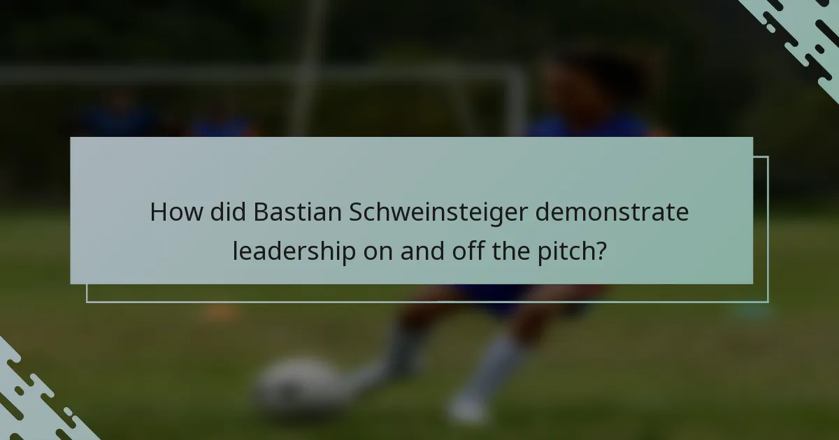 How did Bastian Schweinsteiger demonstrate leadership on and off the pitch?