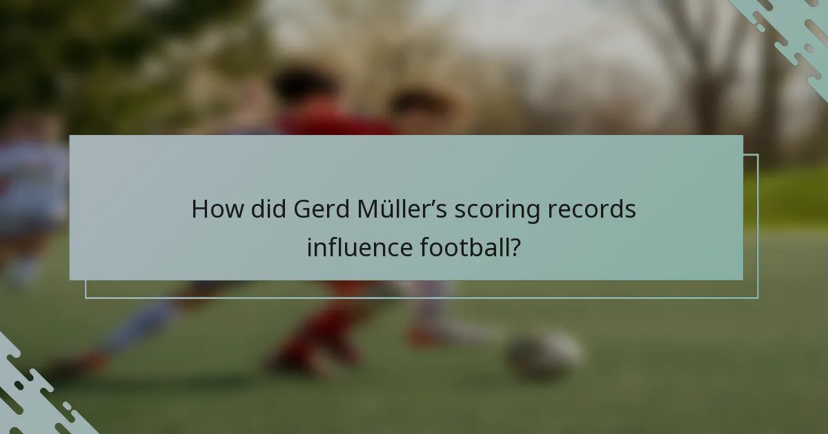 How did Gerd Müller’s scoring records influence football?