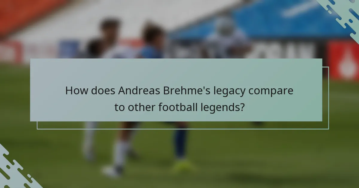 How does Andreas Brehme's legacy compare to other football legends?