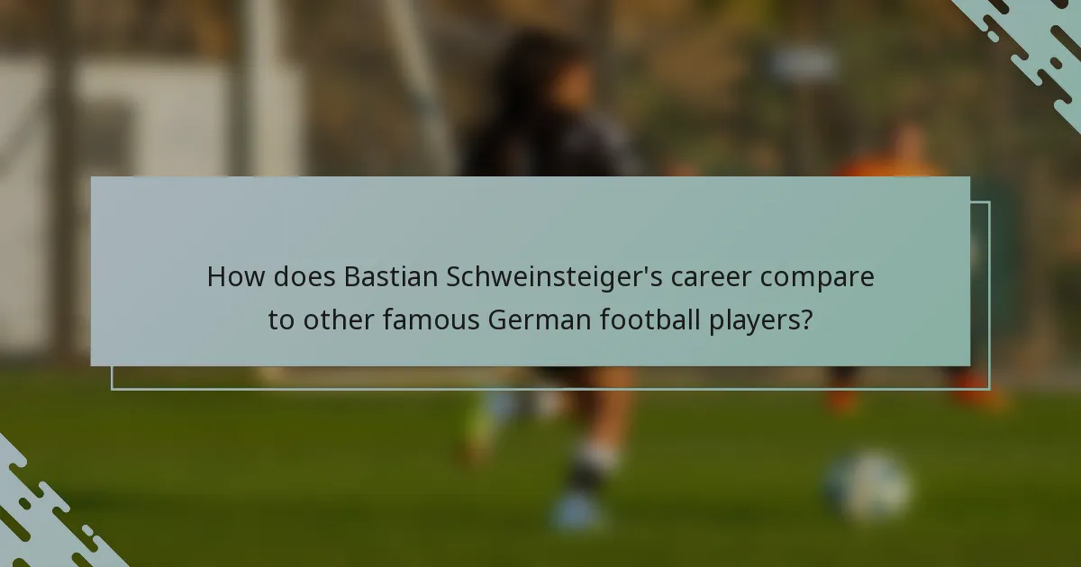 How does Bastian Schweinsteiger's career compare to other famous German football players?