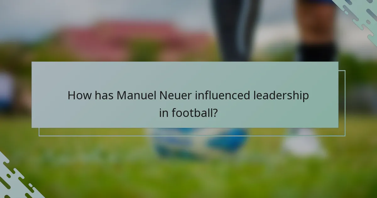 How has Manuel Neuer influenced leadership in football?