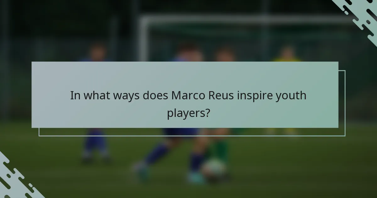 In what ways does Marco Reus inspire youth players?