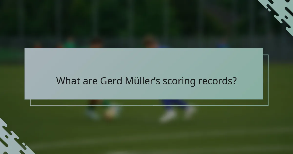 What are Gerd Müller’s scoring records?