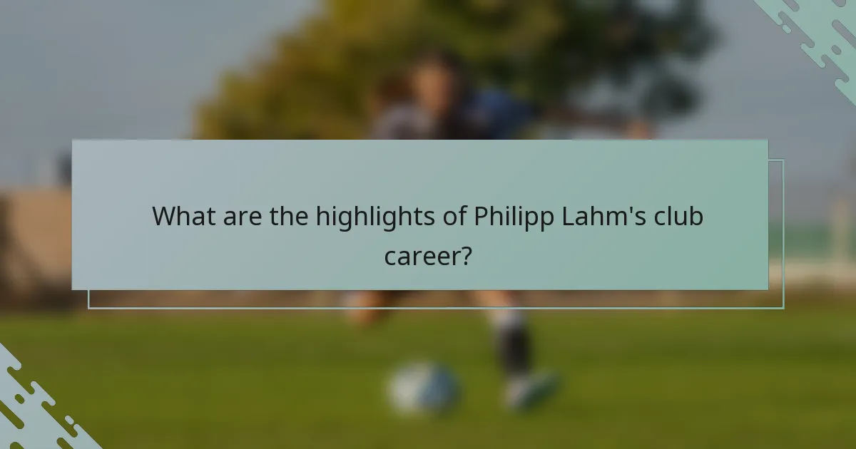 What are the highlights of Philipp Lahm's club career?