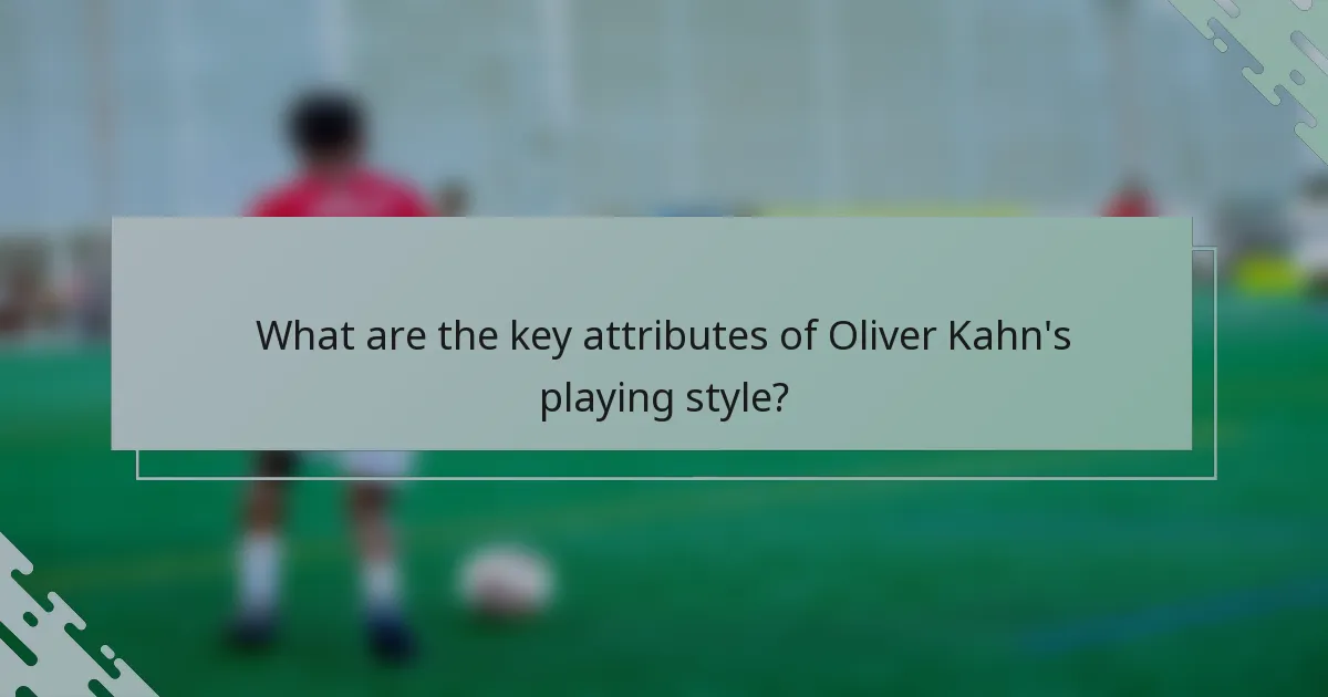 What are the key attributes of Oliver Kahn's playing style?