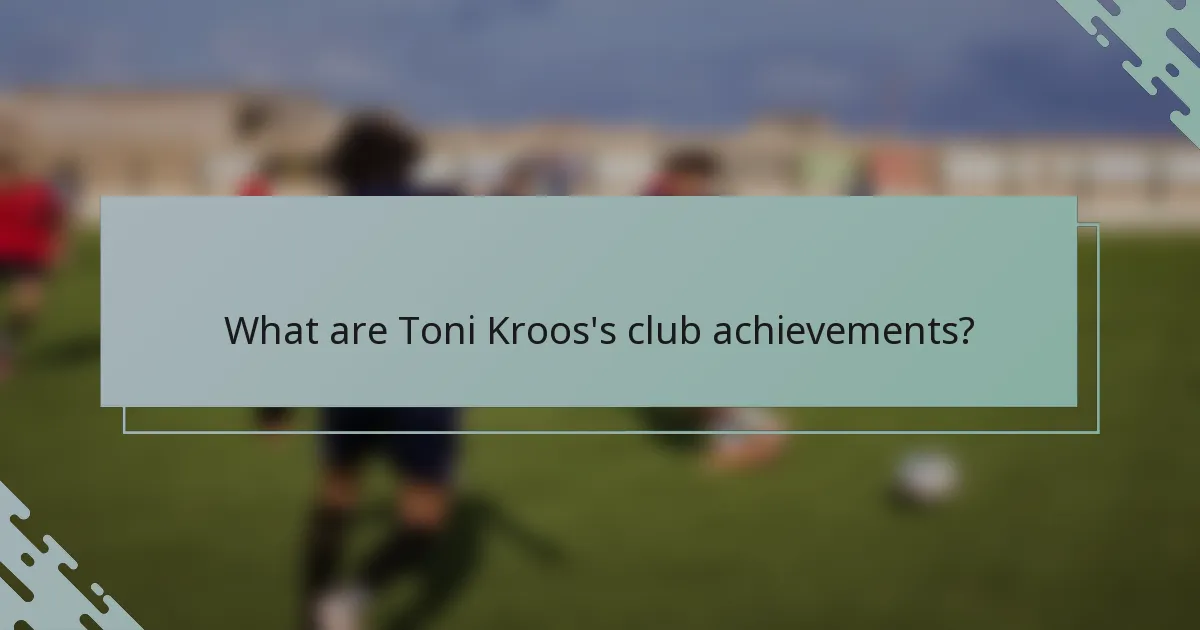 What are Toni Kroos's club achievements?