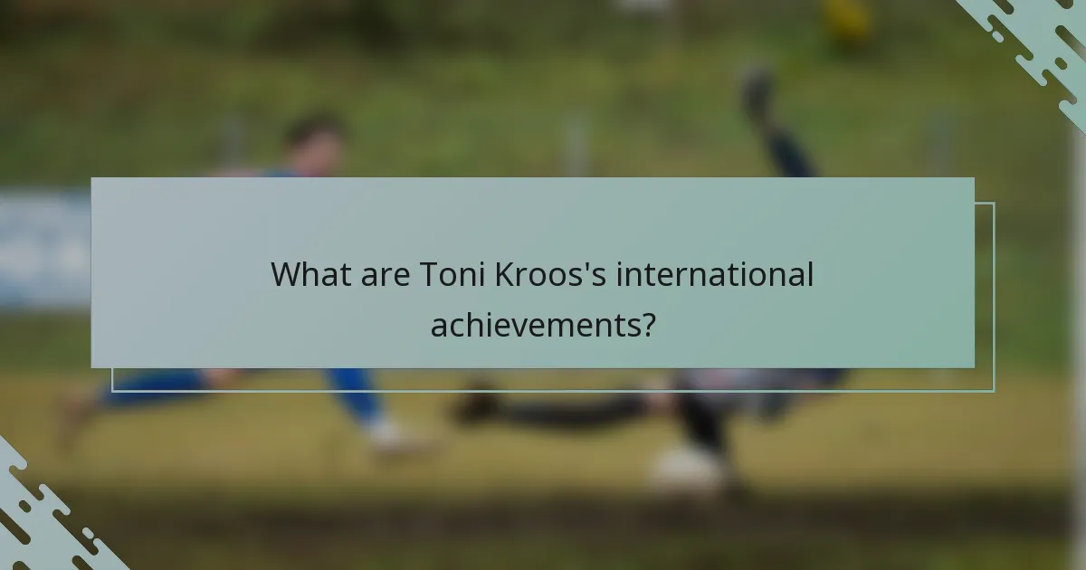 What are Toni Kroos's international achievements?