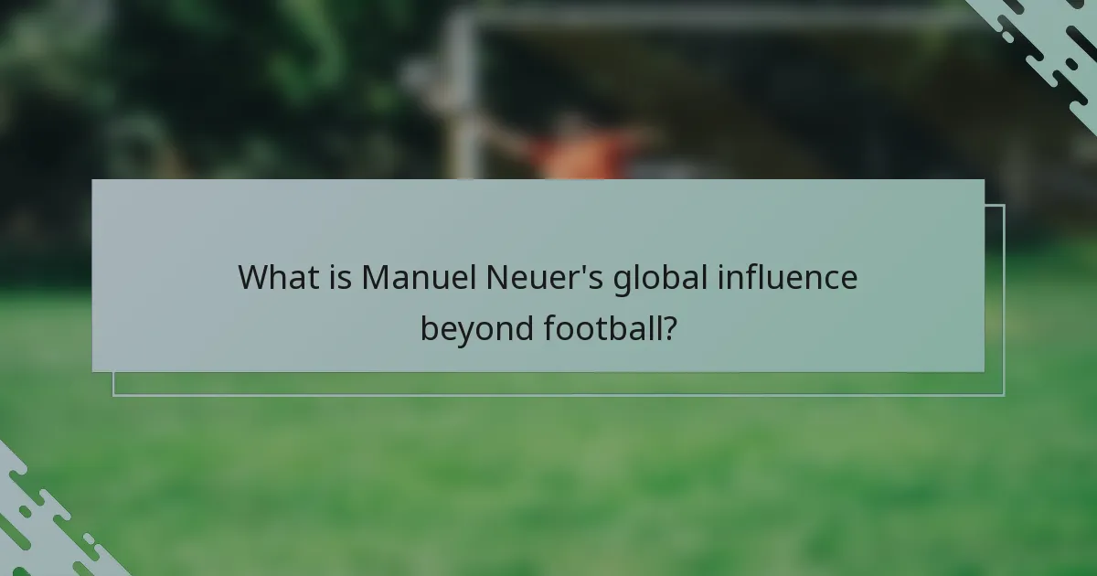 What is Manuel Neuer's global influence beyond football?