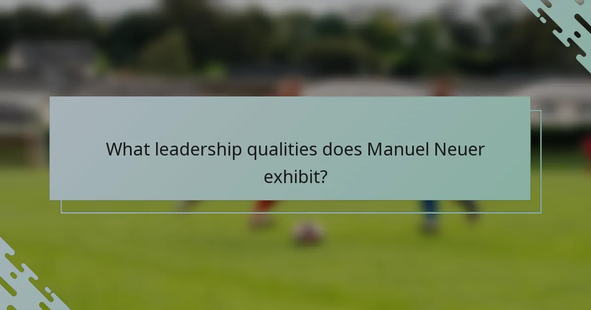 What leadership qualities does Manuel Neuer exhibit?