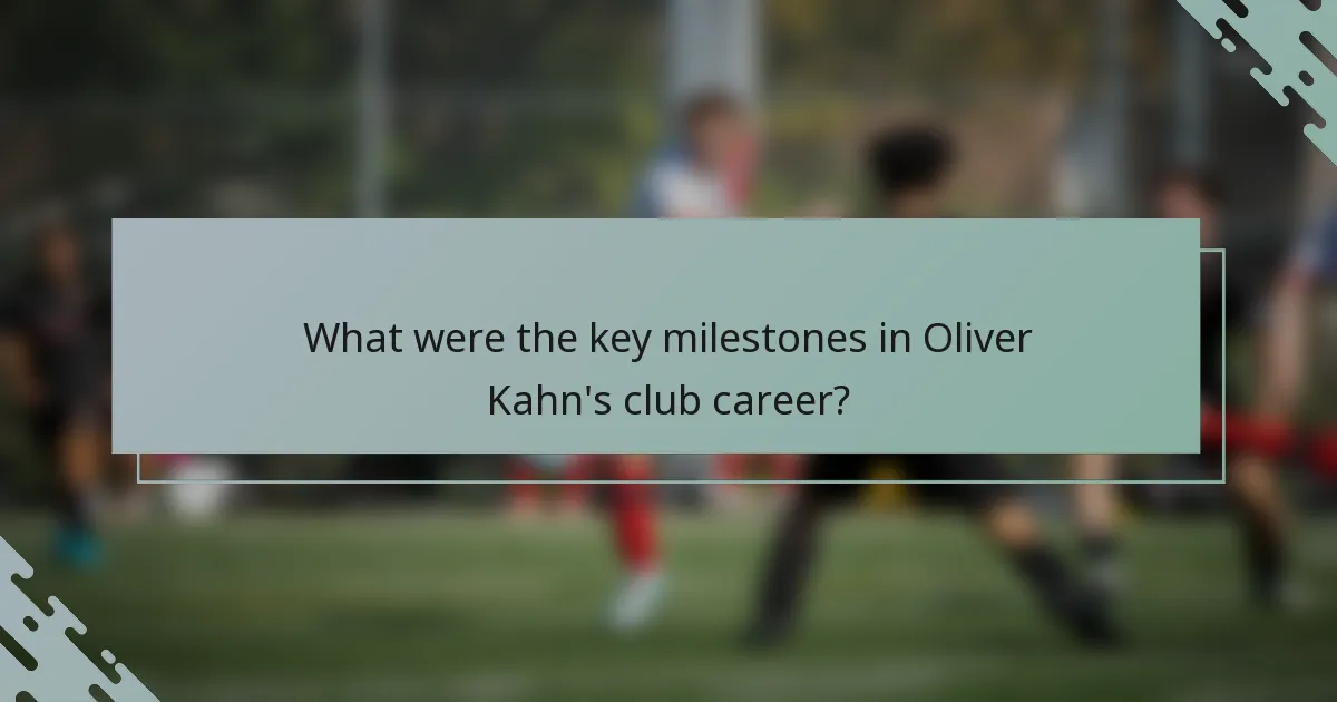 What were the key milestones in Oliver Kahn's club career?