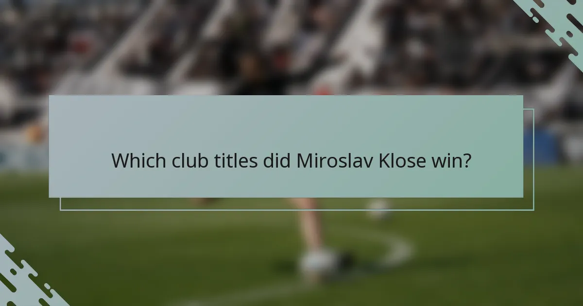 Which club titles did Miroslav Klose win?