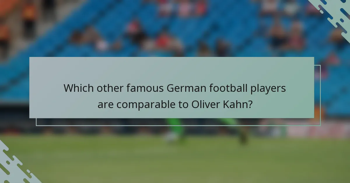 Which other famous German football players are comparable to Oliver Kahn?