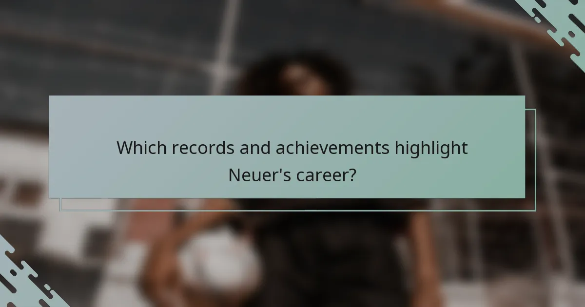 Which records and achievements highlight Neuer's career?